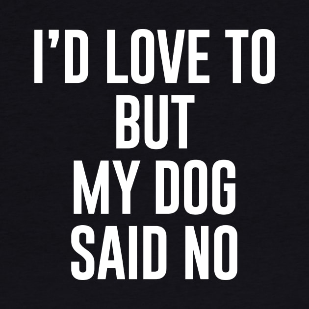 I'd love to but my dog said no by sunima